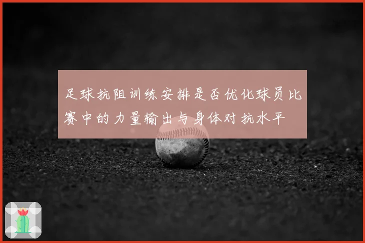 足球抗阻训练安排是否优化球员比赛中的力量输出与身体对抗水平