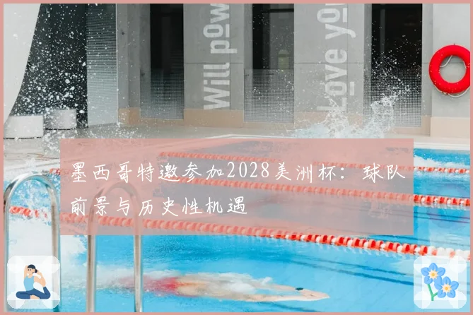 墨西哥特邀参加2028美洲杯：球队前景与历史性机遇